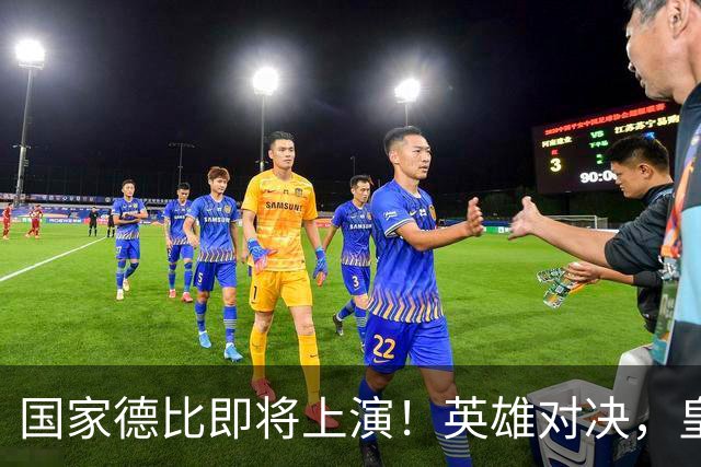 国家德比即将上演！英雄对决，皇马奋起直追巴萨